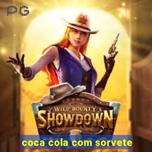 coca cola com sorvete